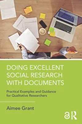 Efectuarea unei cercetări sociale excelente cu ajutorul documentelor: Exemple practice și îndrumare pentru cercetătorii calitativi - Doing Excellent Social Research with Documents: Practical Examples and Guidance for Qualitative Researchers