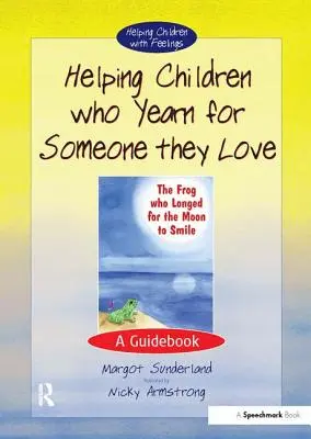 Ajutorarea copiilor care tânjesc după cineva pe care îl iubesc: A Guidebook - Helping Children Who Yearn for Someone They Love: A Guidebook
