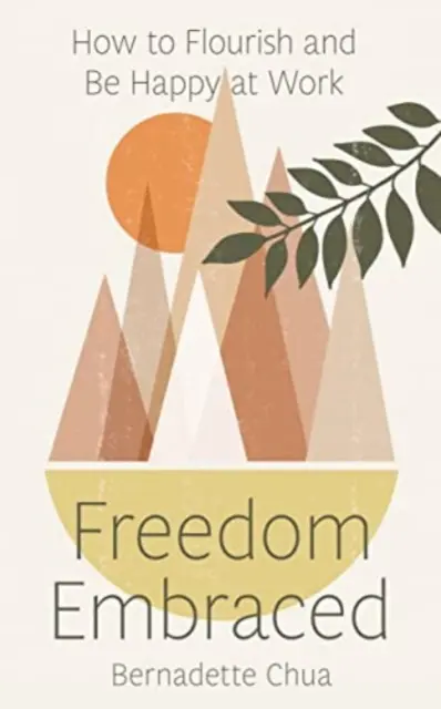 Libertatea îmbrățișată: Cum să înflorești și să fii fericit la locul de muncă - Freedom Embraced: How to Flourish and Be Happy at Work