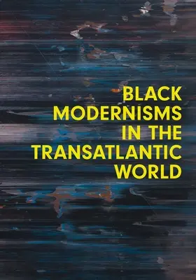 Black Modernisms in the Transatlantic World: Volumul 4 - Black Modernisms in the Transatlantic World: Volume 4