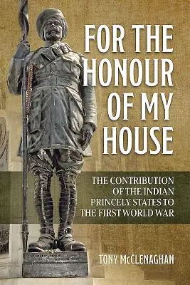 Pentru onoarea casei mele: Contribuția statelor princiare indiene la Primul Război Mondial (The Contribution of the Indian Princely States to the First World War) - For the Honour of My House: The Contribution of the Indian Princely States to the First World War