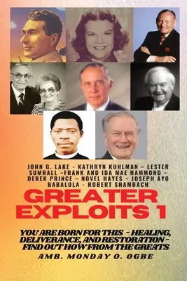 Explozii mai mari - 1: Ești născut pentru asta - Vindecare, eliberare și restaurare - Află cum de la cei mai mari - Greater Exploits - 1: You are Born for This - Healing, Deliverance and Restoration - Find out how from the Greats