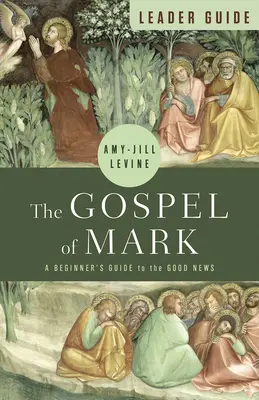 Evanghelia după Marcu Ghid pentru lideri: Un ghid al începătorului pentru Vestea Bună - The Gospel of Mark Leader Guide: A Beginner's Guide to the Good News