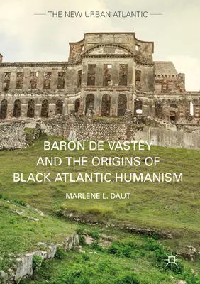 Baronul de Vastey și originile umanismului negru din Atlantic - Baron de Vastey and the Origins of Black Atlantic Humanism