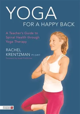 Yoga pentru un spate fericit: Ghidul unui profesor pentru sănătatea coloanei vertebrale prin terapia yoga - Yoga for a Happy Back: A Teacher's Guide to Spinal Health Through Yoga Therapy