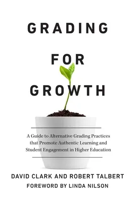Grading for Growth: Un ghid pentru practici alternative de notare care promovează învățarea autentică și implicarea studenților în învățământul superior - Grading for Growth: A Guide to Alternative Grading Practices That Promote Authentic Learning and Student Engagement in Higher Education