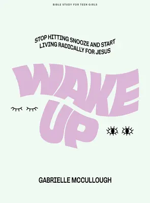 Wake Up - Carte de studiu biblic pentru adolescente: Nu mai trage de somn și începe să trăiești radical pentru Isus - Wake Up - Teen Girls' Bible Study Book: Stop Hitting Snooze and Start Living Radically for Jesus