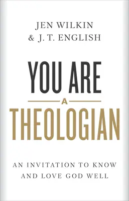 Tu ești un teolog: O invitație de a-L cunoaște și iubi bine pe Dumnezeu - You Are a Theologian: An Invitation to Know and Love God Well