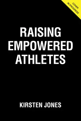 Raising Empowered Athletes: A Youth Sports Parenting Guide for Raising Happy, Brave, and Resilient Kids (Ghidul părinților pentru sporturile de tineret pentru creșterea copiilor fericiți, curajoși și rezistenți) - Raising Empowered Athletes: A Youth Sports Parenting Guide for Raising Happy, Brave, and Resilient Kids