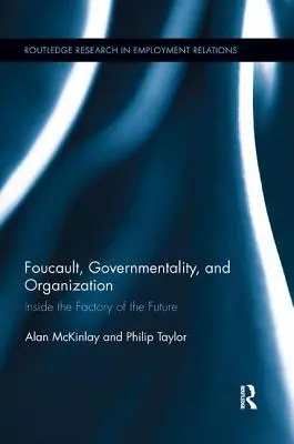 Foucault, guvernamentalitate și organizare: În interiorul fabricii viitorului - Foucault, Governmentality, and Organization: Inside the Factory of the Future