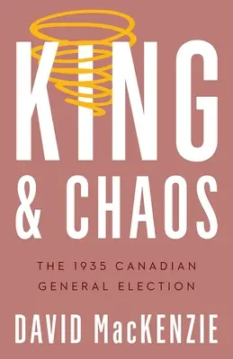 Rege și haos: Alegerile generale canadiene din 1935 - King and Chaos: The 1935 Canadian General Election
