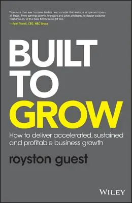 Built to Grow: How to Deliver Accelerated, Sustained and Profitable Business Growth (Construit pentru a crește: Cum să oferi o creștere accelerată, susținută și profitabilă a afacerii) - Built to Grow: How to Deliver Accelerated, Sustained and Profitable Business Growth