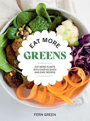 Eat More Greens: Mănâncă mai multe plante cu peste 65 de rețete rapide și ușoare - Eat More Greens: Eat More Plants with Over 65 Quick and Easy Recipes