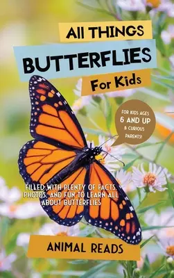 Toate lucrurile despre fluturi pentru copii: Plin cu o mulțime de fapte, fotografii și distracție pentru a învăța totul despre fluturi - All Things Butterflies For Kids: Filled With Plenty of Facts, Photos, and Fun to Learn all About Butterflies