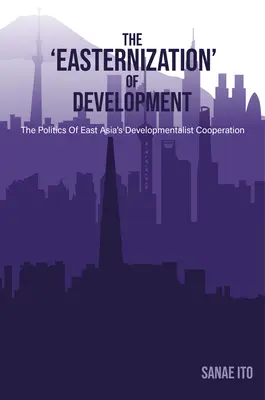 „Orientalizarea” dezvoltării: Politica cooperării dezvoltaționiste din Asia de Est - The 'Easternization' of Development: The Politics of East Asia's Developmentalist Cooperation