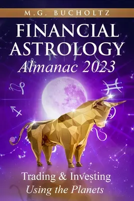 Almanah de astrologie financiară 2023: Tranzacționare și investiții folosind planetele - Financial Astrology Almanac 2023: Trading & Investing Using the Planets