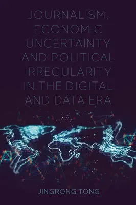 Jurnalismul, incertitudinea economică și neregularitatea politică în era digitală și a datelor - Journalism, Economic Uncertainty and Political Irregularity in the Digital and Data Era