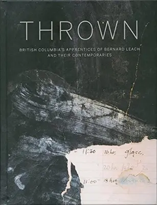 Thrown: Apprenctices din British Columbia ale lui Bernard Leach și ale contemporanilor lor - Thrown: British Columbia's Apprenctices of Bernard Leach and Their Contemporaries