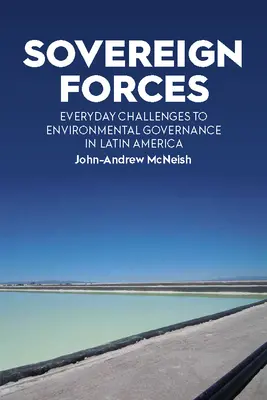Forțe suverane: Provocări cotidiene pentru guvernanța de mediu în America Latină - Sovereign Forces: Everyday Challenges to Environmental Governance in Latin America
