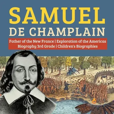 Samuel de Champlain Tatăl explorării Americii de către Noua Franță Biografie Biografii pentru copii de clasa a 3-a - Samuel de Champlain Father of the New France Exploration of the Americas Biography 3rd Grade Children's Biographies