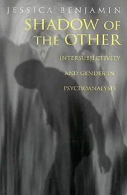 Umbra celuilalt: Intersubiectivitate și gen în psihanaliză - Shadow of the Other: Intersubjectivity and Gender in Psychoanalysis