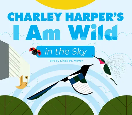 Charley Harper's I Am Wild in the Sky Carte de carton - Charley Harper's I Am Wild in the Sky Board Book
