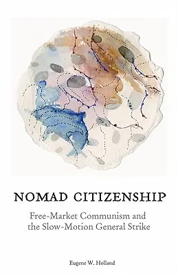 Cetățenia nomadă: Comunismul pieței libere și greva generală în slow-motion - Nomad Citizenship: Free-Market Communism and the Slow-Motion General Strike