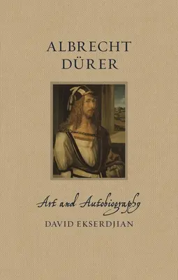 Albrecht Drer: Artă și autobiografie - Albrecht Drer: Art and Autobiography