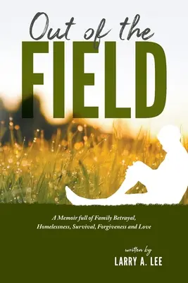 Out of the Field: Memorii pline de trădare în familie, lipsa unui adăpost, supraviețuire, iertare și iubire - Out of the Field: A Memoir full of Family Betrayal, Homelessness, Survival, Forgiveness and Love