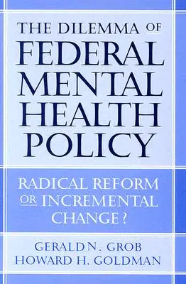 Dilema politicii federale în domeniul sănătății mintale: Reformă radicală sau schimbare treptată? - The Dilemma of Federal Mental Health Policy: Radical Reform or Incremental Change?
