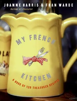Bucătăria mea franceză: O carte cu 120 de rețete prețioase - My French Kitchen: A Book of 120 Treasured Recipes
