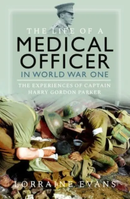 Viața unui ofițer medical în Wwi: Experiențele căpitanului Harry Gordon Parker - The Life of a Medical Officer in Wwi: The Experiences of Captain Harry Gordon Parker
