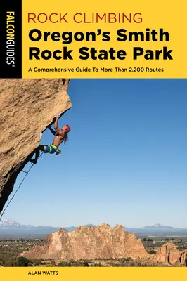 Rock Climbing Oregon's Smith Rock State Park: A Comprehensive Guide to More Than 2,200 Routes (Ghid cuprinzător pentru peste 2.200 de trasee) - Rock Climbing Oregon's Smith Rock State Park: A Comprehensive Guide to More Than 2,200 Routes