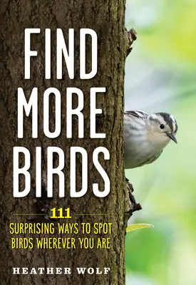 Găsiți mai multe păsări: 111 moduri surprinzătoare de a observa păsări oriunde v-ați afla - Find More Birds: 111 Surprising Ways to Spot Birds Wherever You Are