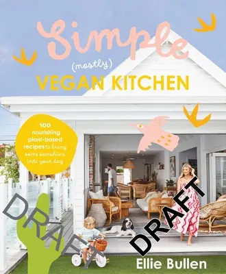 Simple (Mostly) Vegan Kitchen: 100 Nourishing Recipes to Bring a Little Sunshine Into Your Day (100 de rețete hrănitoare pentru a aduce puțin soare în ziua ta) - Simple (Mostly) Vegan Kitchen: 100 Nourishing Recipes to Bring a Little Sunshine Into Your Day