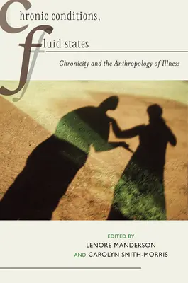 Chronic Conditions, Fluid States: Chronicity and the Anthropology of Illness (Cronicitatea și antropologia bolii) - Chronic Conditions, Fluid States: Chronicity and the Anthropology of Illness