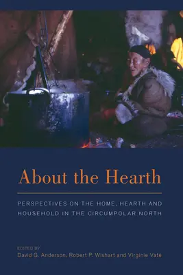 Despre vatră: Perspective asupra casei, căminului și gospodăriei în nordul circumpolar - About the Hearth: Prespectives on the Home, Hearth and Household in the Circumpolar North