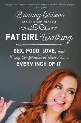 Fat Girl Walking: Sexul, mâncarea, dragostea și confortul în pielea ta... în fiecare centimetru al ei - Fat Girl Walking: Sex, Food, Love, and Being Comfortable in Your Skin...Every Inch of It