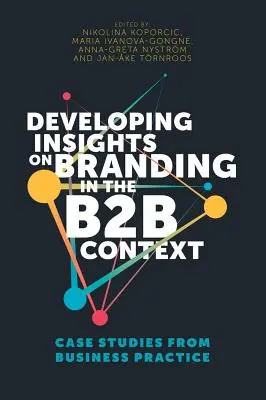 Developing Insights on Branding in the B2B Context: Studii de caz din practica de afaceri - Developing Insights on Branding in the B2B Context: Case Studies from Business Practice