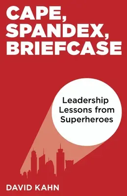 Cape, Spandex, Briefcase: Lecții de leadership de la supereroi - Cape, Spandex, Briefcase: Leadership Lessons from Superheroes