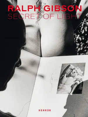 Ralph Gibson. Secretul luminii - Ralph Gibson. Secret of Light