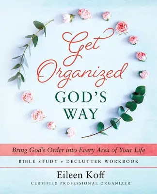 Get Organized God's Way: Aduceți ordinea lui Dumnezeu în fiecare domeniu al vieții dumneavoastră - Get Organized God's Way: Bring God's Order into Every Area of Your Life