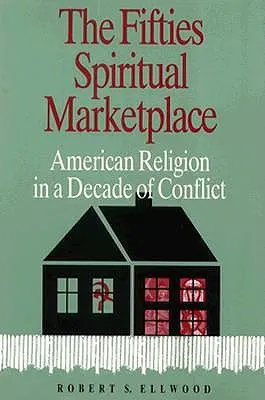 Piața spirituală a anilor '50: Religia americană într-un deceniu de conflict - The Fifties Spiritual Marketplace: American Religion in a Decade of Conflict