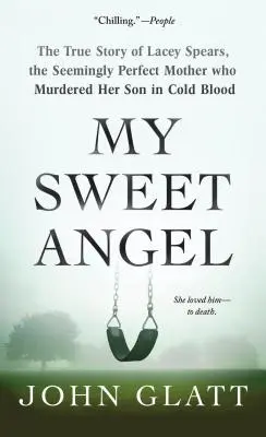 Îngerul meu dulce: Povestea adevărată a lui Lacey Spears, mama aparent perfectă care și-a ucis fiul cu sânge rece - My Sweet Angel: The True Story of Lacey Spears, the Seemingly Perfect Mother Who Murdered Her Son in Cold Blood