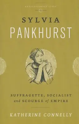 Sylvia Pankhurst: Sufragetă, socialistă și flagel al imperiului - Sylvia Pankhurst: Suffragette, Socialist and Scourge of Empire
