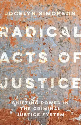 Acte radicale de justiție: Cum oamenii obișnuiți desființează încarcerarea în masă - Radical Acts of Justice: How Ordinary People Are Dismantling Mass Incarceration