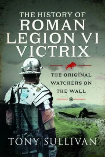 Istoria Legiunii romane VI Victrix: Privighetorii originali de pe zid - The History of Roman Legion VI Victrix: The Original Watchers on the Wall