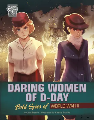 Femeile îndrăznețe de pe D-Day: Spioane îndrăznețe din al Doilea Război Mondial - Daring Women of D-Day: Bold Spies of World War II