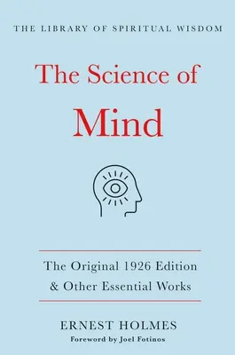 The Science of Mind: Ediția originală din 1926 și alte lucrări esențiale: (Biblioteca înțelepciunii spirituale) - The Science of Mind: The Original 1926 Edition & Other Essential Works: (The Library of Spiritual Wisdom)