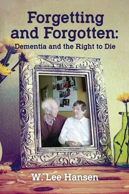 Forgetting and Forgotten: Demența și dreptul la moarte - Forgetting and Forgotten: Dementia and the Right to Die